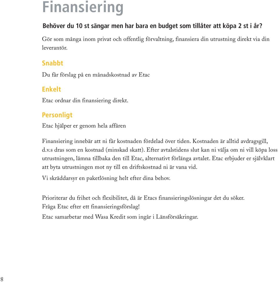 Personligt Etac hjälper er genom hela affären Finansiering innebär att ni får kostnaden fördelad över tiden. Kostnaden är alltid avdragsgill, d.v.s dras som en kostnad (minskad skatt).