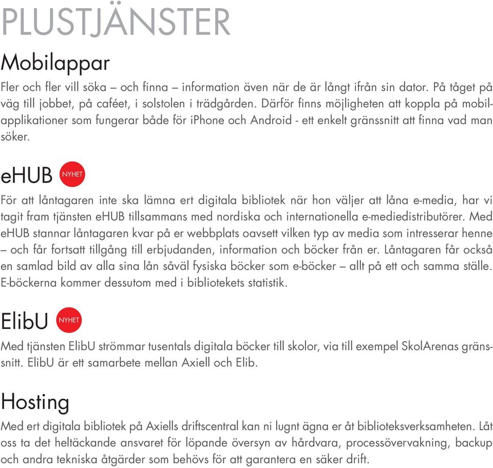 ehub För att låntagaren inte ska lämna ert digitala bibliotek när hon väljer att låna e-media, har vi tagit fram tjänsten ehub tillsammans med nordiska och internationella e-mediedistributörer.