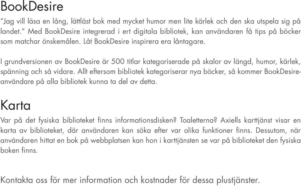 I grundversionen av BookDesire är 500 titlar kategoriserade på skalor av längd, humor, kärlek, spänning och så vidare.