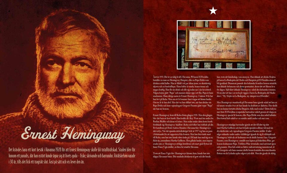 Fast på sätt och vis lever den än. Året är 1958. Det är en tidig kväll i Havanna. På baren El Floridita beställer en man en Hemingway Daiquiri, eller en Papa Doble som drinken också kallas.