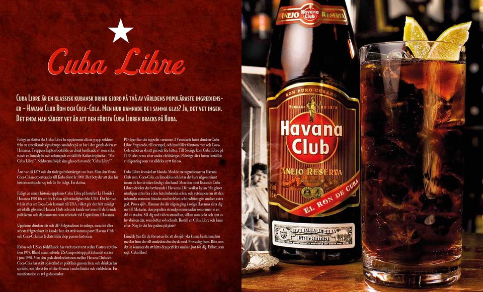 Enligt en skröna ska Cuba Libre ha uppkommit då en grupp soldater från en amerikansk signaltrupp samlades på en bar i den gamla delen av Havanna.