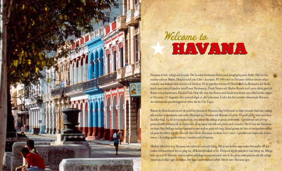 På de populära barerna El Floridita och La Bodequita del Medio kunde man stöta på kändisar som Ernest Hemingway, Frank Sinatra och Marlon Brando med varsin drink gjord på Kubas nationalspirituosa,