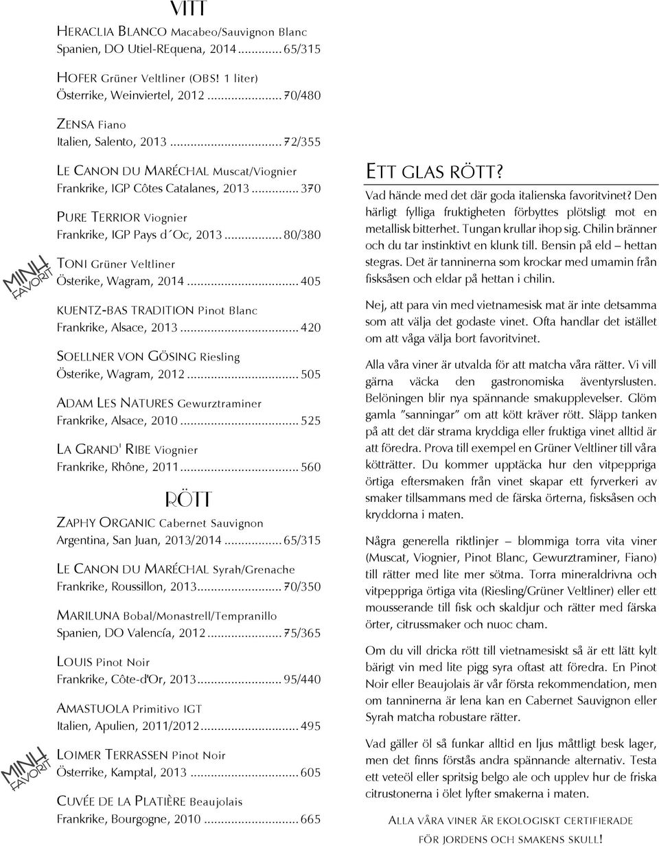 .. 405 KUENTZ-BAS TRADITION Pinot Blanc Frankrike, Alsace, 2013... 420 SOELLNER VON GÖSING Riesling Österike, Wagram, 2012... 505 ADAM LES NATURES Gewurztraminer Frankrike, Alsace, 2010.