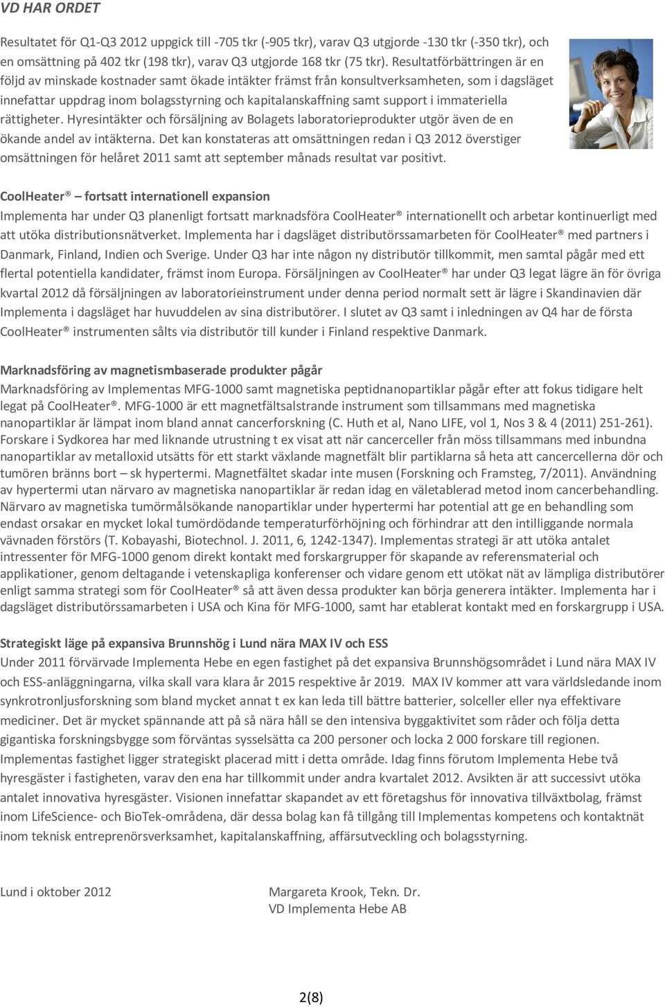 i immateriella rättigheter. Hyresintäkter och försäljning av Bolagets laboratorieprodukter utgör även de en ökande andel av intäkterna.