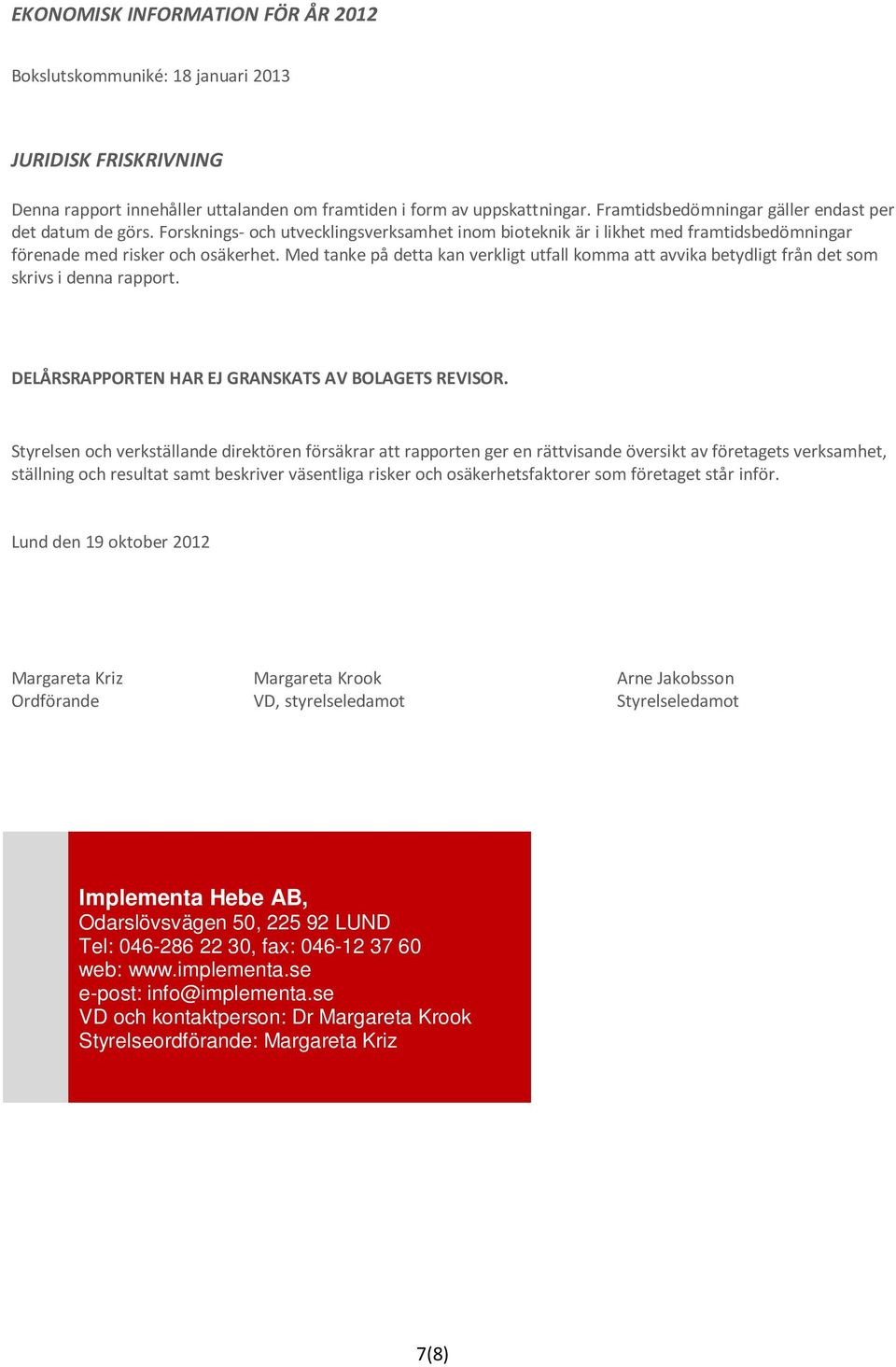 Med tanke på detta kan verkligt utfall komma att avvika betydligt från det som skrivs i denna rapport. DELÅRSRAPPORTEN HAR EJ GRANSKATS AV BOLAGETS REVISOR.