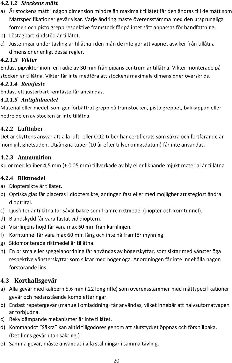 c) Justeringar under tävling är tillåtna i den mån de inte gör att vapnet avviker från tillåtna dimensioner enligt dessa regler. 4.2.1.