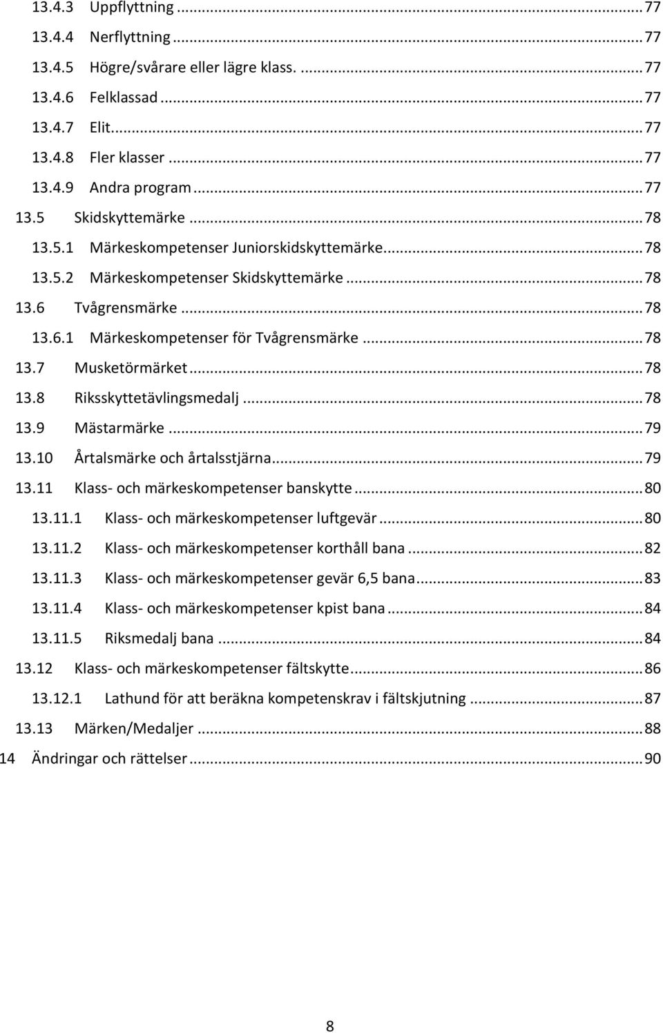 .. 78 13.8 Riksskyttetävlingsmedalj... 78 13.9 Mästarmärke... 79 13.10 Årtalsmärke och årtalsstjärna... 79 13.11 Klass- och märkeskompetenser banskytte... 80 13.11.1 Klass- och märkeskompetenser luftgevär.