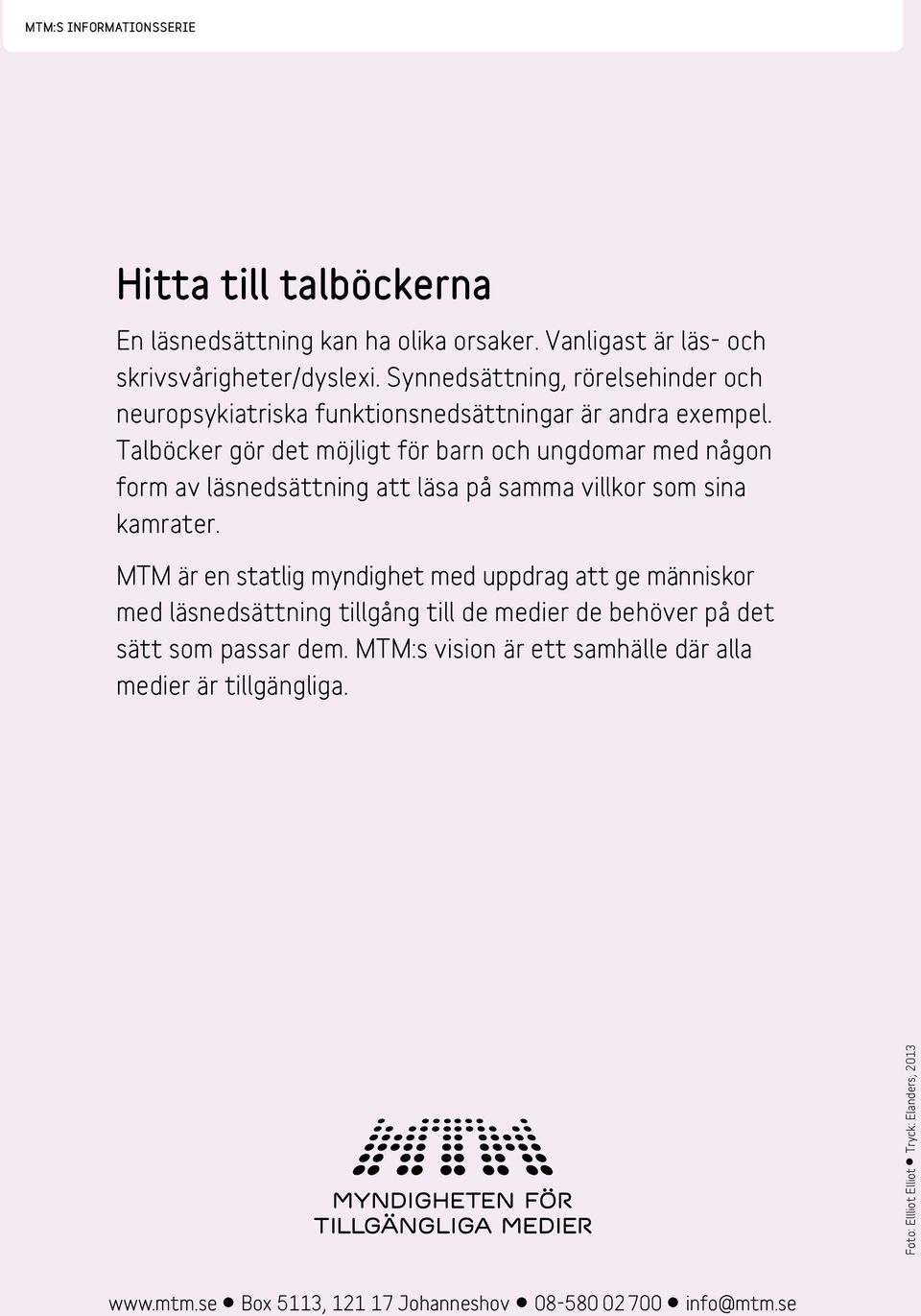 Talböcker gör det möjligt för barn och ungdomar med någon form av läsnedsättning att läsa på samma villkor som sina kamrater.