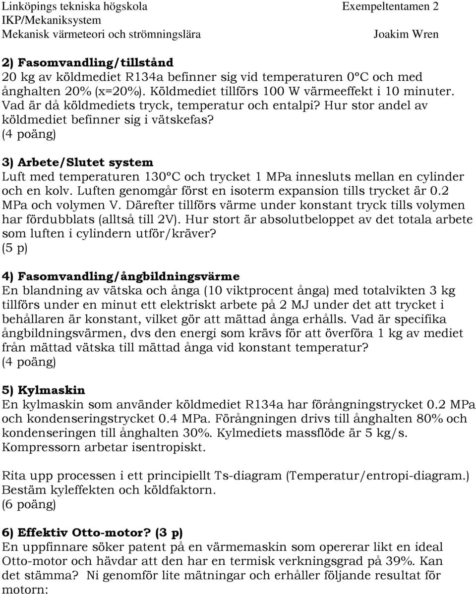 (4 poäng) 3) Arbete/Slutet system Luft med temperaturen 130ºC och trycket 1 MPa innesluts mellan en cylinder och en kolv. Luften genomgår först en isoterm expansion tills trycket är 0.