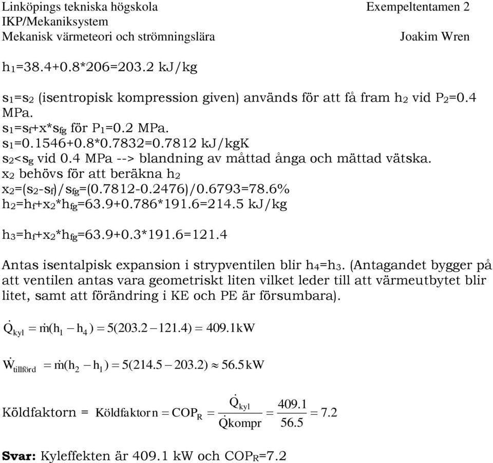 6=121.4 Antas isentalpisk expansion i strypventilen blir h4=h3.