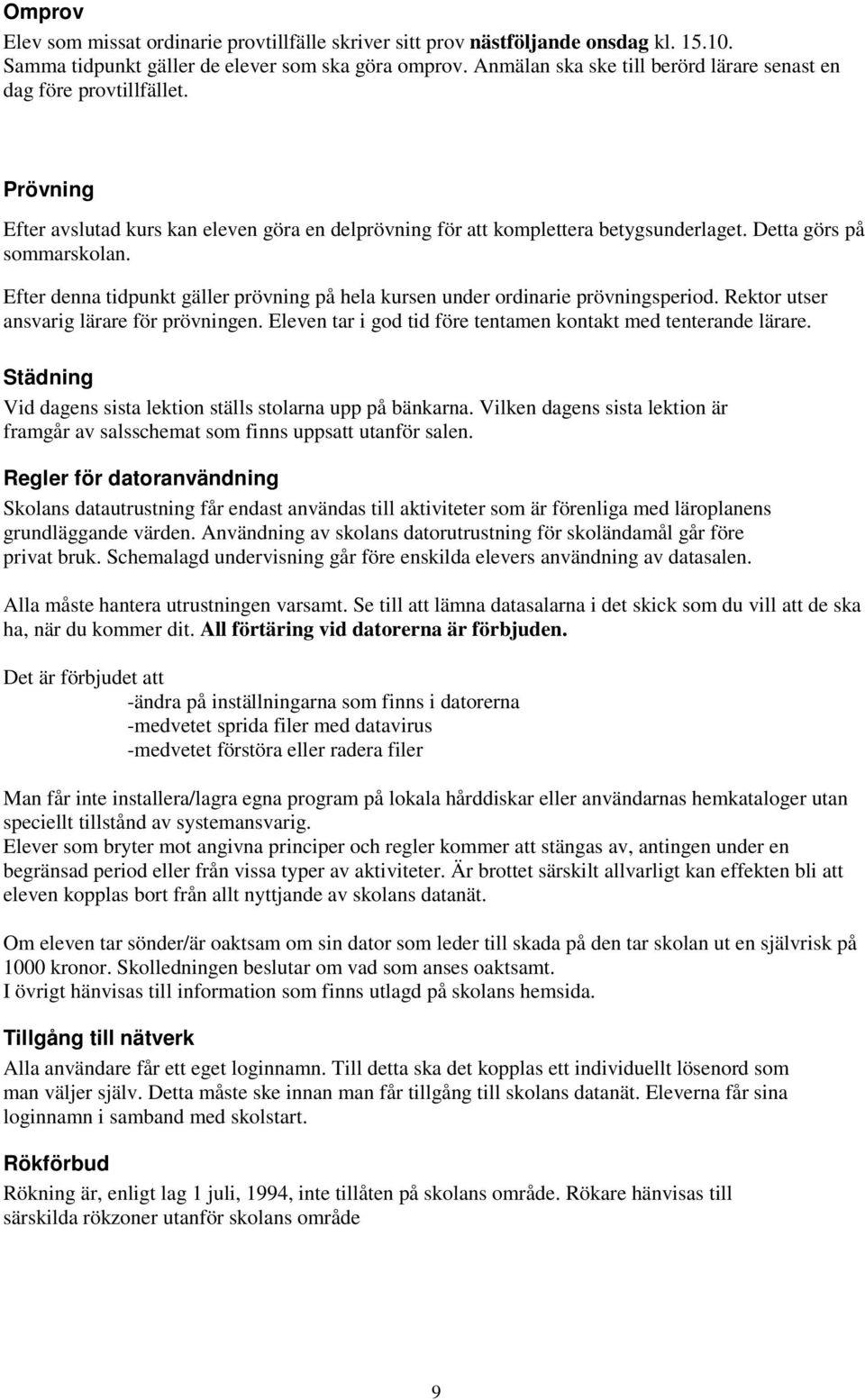 Efter denna tidpunkt gäller prövning på hela kursen under ordinarie prövningsperiod. Rektor utser ansvarig lärare för prövningen. Eleven tar i god tid före tentamen kontakt med tenterande lärare.