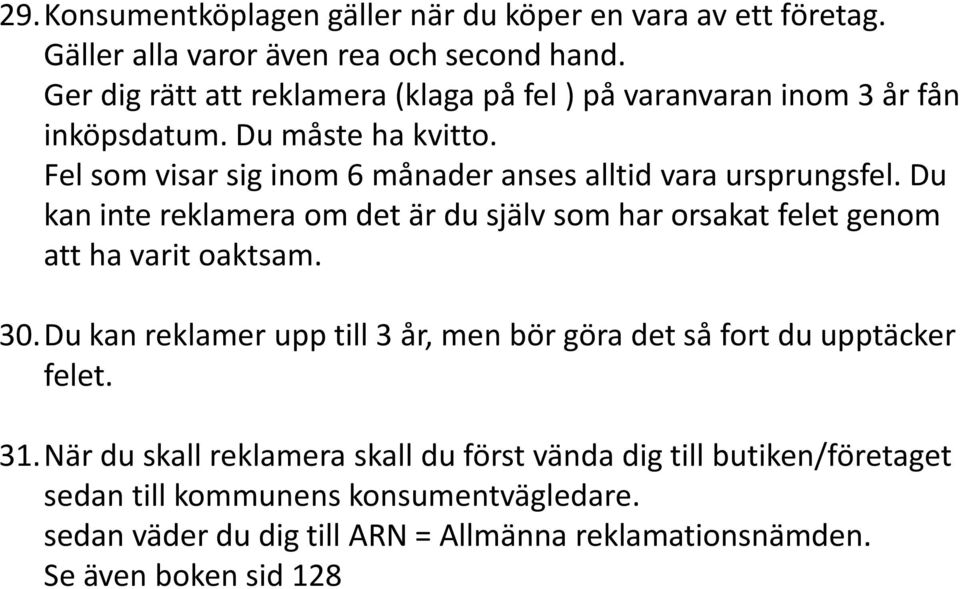 Fel som visar sig inom 6 månader anses alltid vara ursprungsfel. Du kan inte reklamera om det är du själv som har orsakat felet genom att ha varit oaktsam. 30.