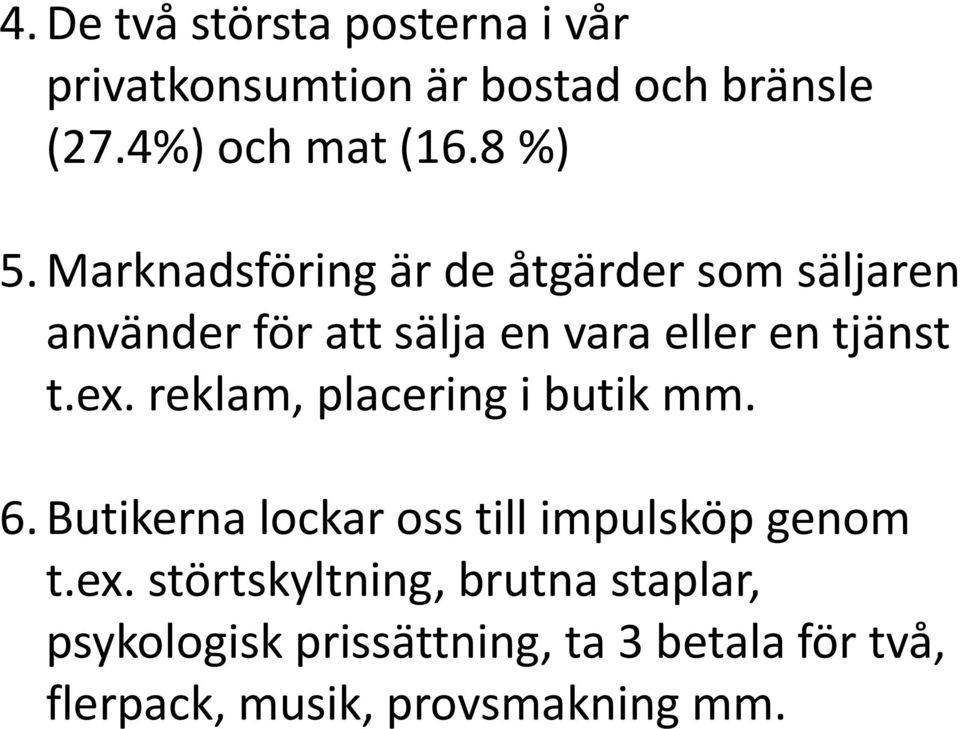 Marknadsföring är de åtgärder som säljaren använder för att sälja en vara eller en tjänst t.ex.