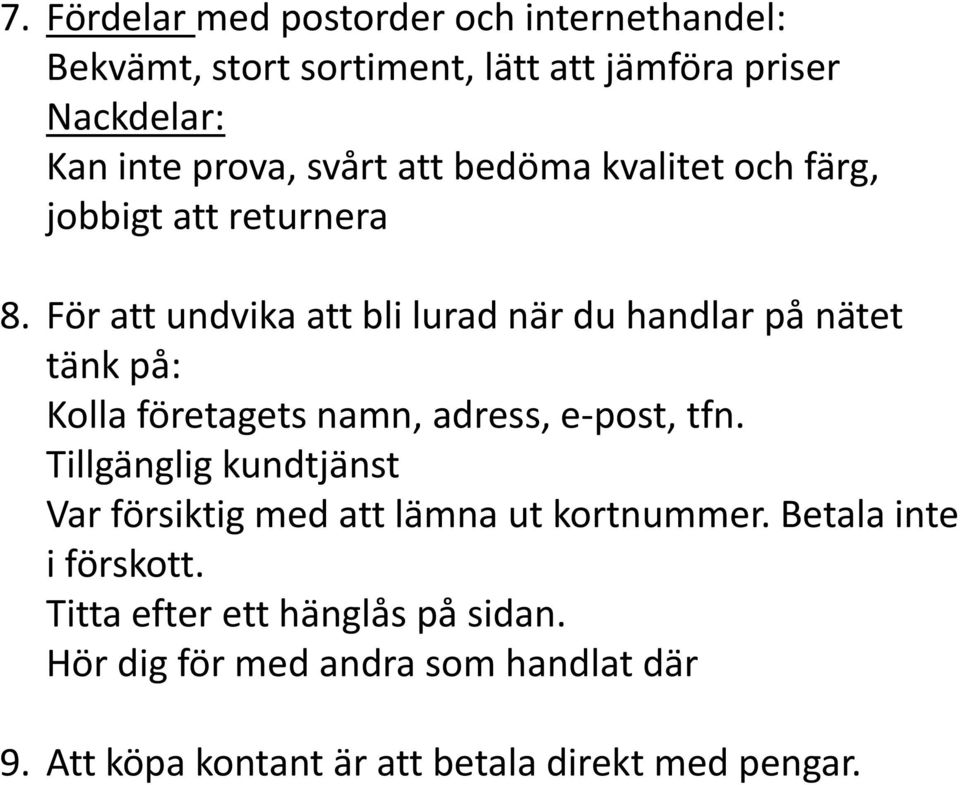 För att undvika att bli lurad när du handlar på nätet tänk på: Kolla företagets namn, adress, e-post, tfn.