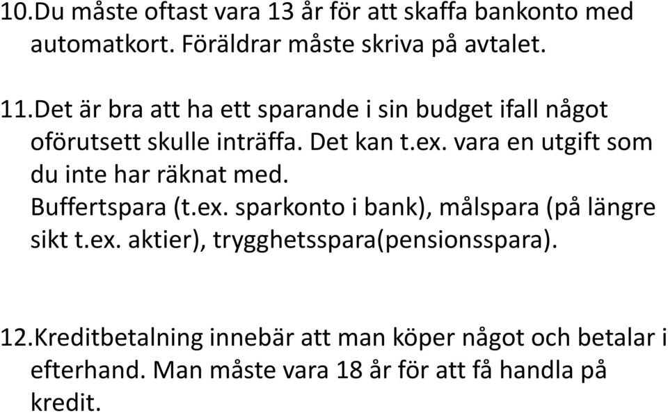 vara en utgift som du inte har räknat med. Buffertspara (t.ex. sparkonto i bank), målspara (på längre sikt t.ex. aktier), trygghetsspara(pensionsspara).