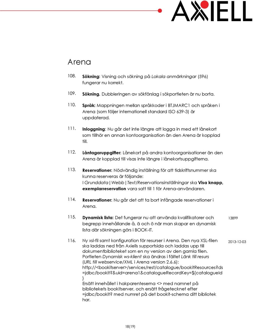 Inloggning: Nu går det inte längre att logga in med ett lånekort som tillhör en annan kontoorganisation än den Arena är kopplad till. 112.