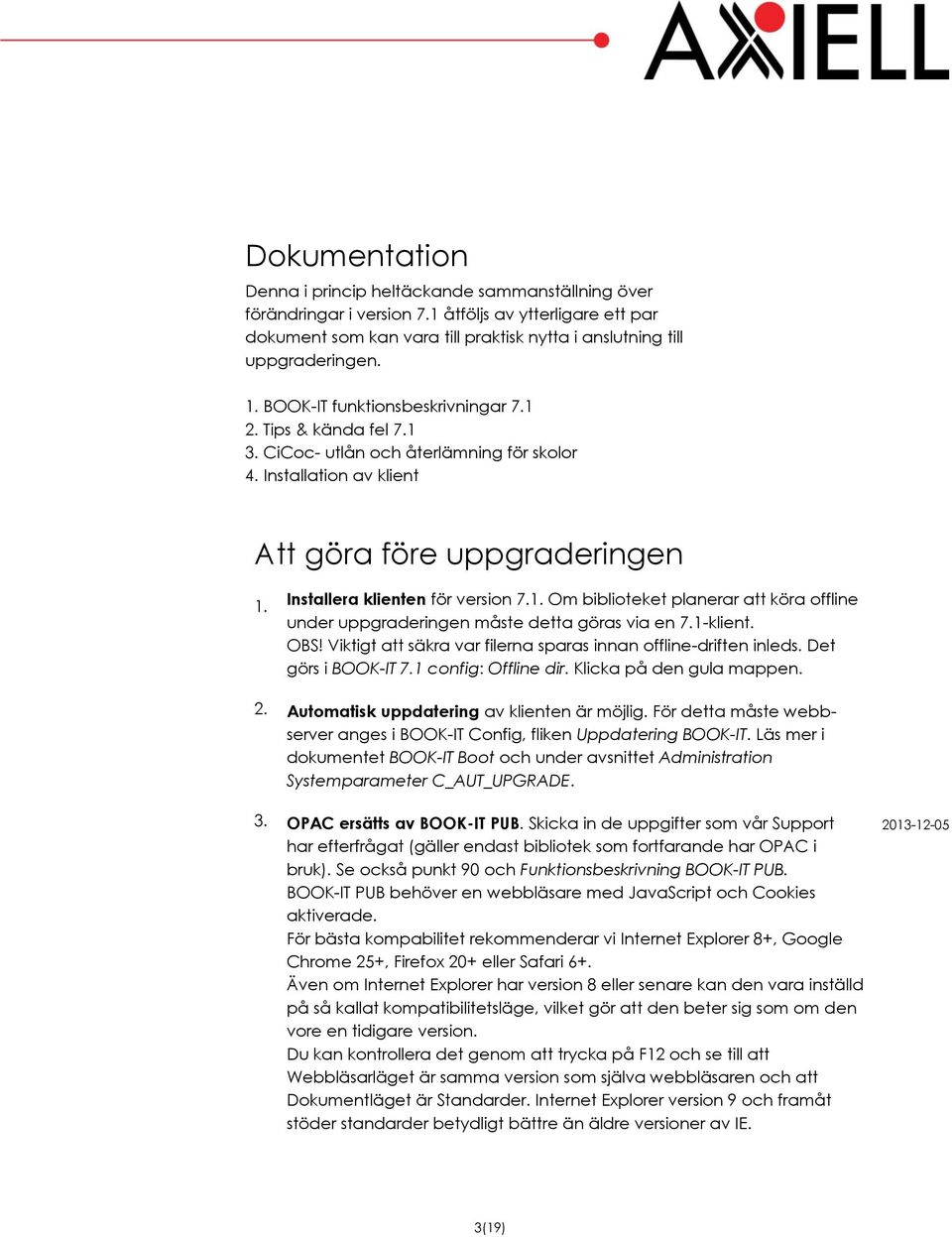 1-klient. OBS! Viktigt att säkra var filerna sparas innan offline-driften inleds. Det görs i BOOK-IT 7.1 config: Offline dir. Klicka på den gula mappen. 2.