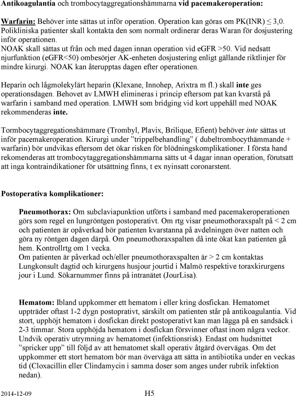 Vid nedsatt njurfunktion (egfr<50) ombesörjer AK-enheten dosjustering enligt gällande riktlinjer för mindre kirurgi. NOAK kan återupptas dagen efter operationen.