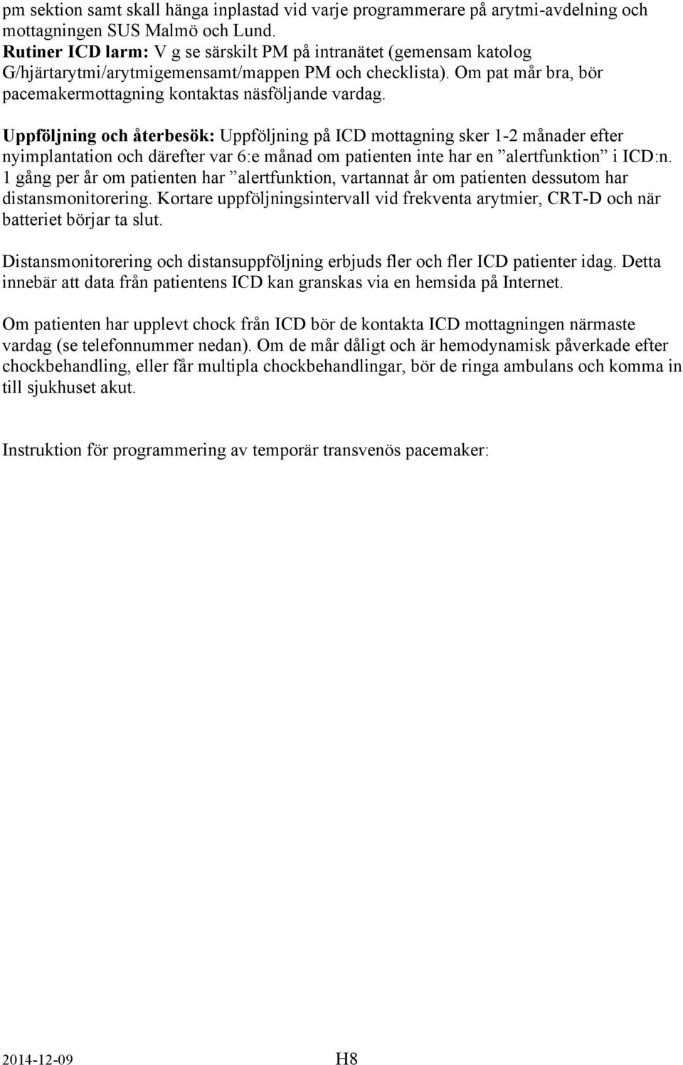 Uppföljning och återbesök: Uppföljning på ICD mottagning sker 1-2 månader efter nyimplantation och därefter var 6:e månad om patienten inte har en alertfunktion i ICD:n.