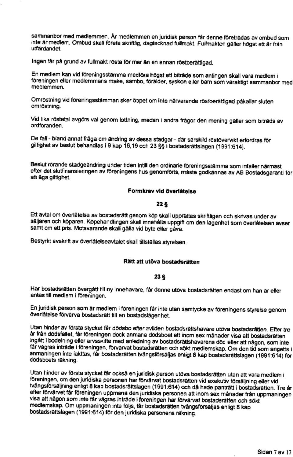 En medlem kan vid föreningsstamma medföra hög$t etl bttrade som antingen skall vara medlem i föreningen eller medlemmers make, sambo. förälder syskon eller barn som varaktigt sammanbor med medlemmen.