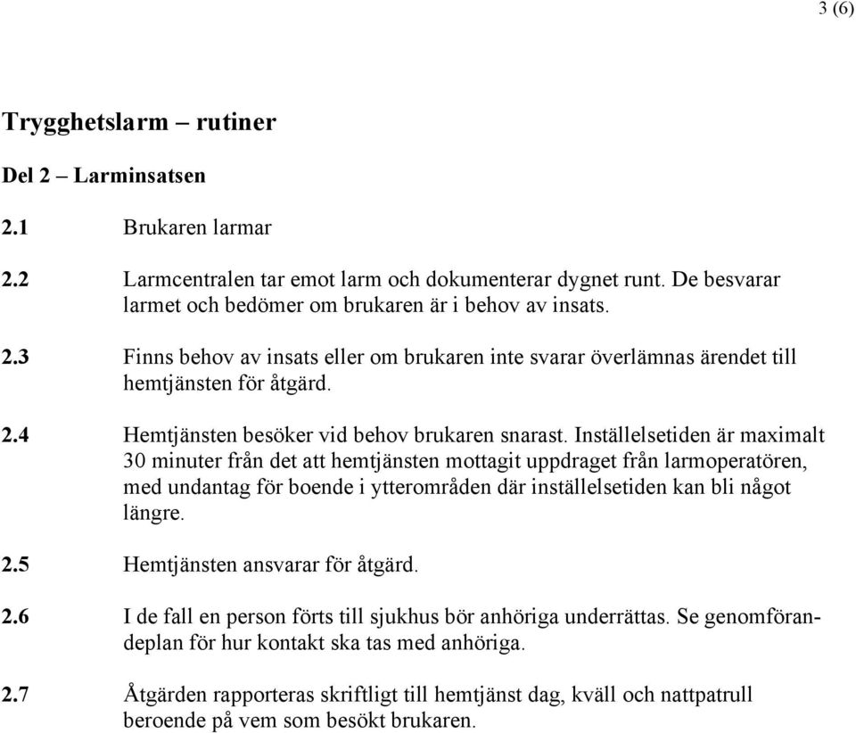 Inställelsetiden är maximalt 30 minuter från det att hemtjänsten mottagit uppdraget från larmoperatören, med undantag för boende i ytterområden där inställelsetiden kan bli något längre. 2.