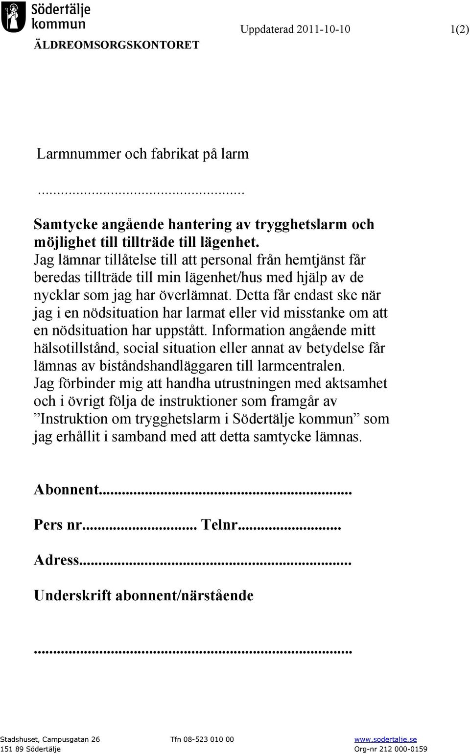 Detta får endast ske när jag i en nödsituation har larmat eller vid misstanke om att en nödsituation har uppstått.