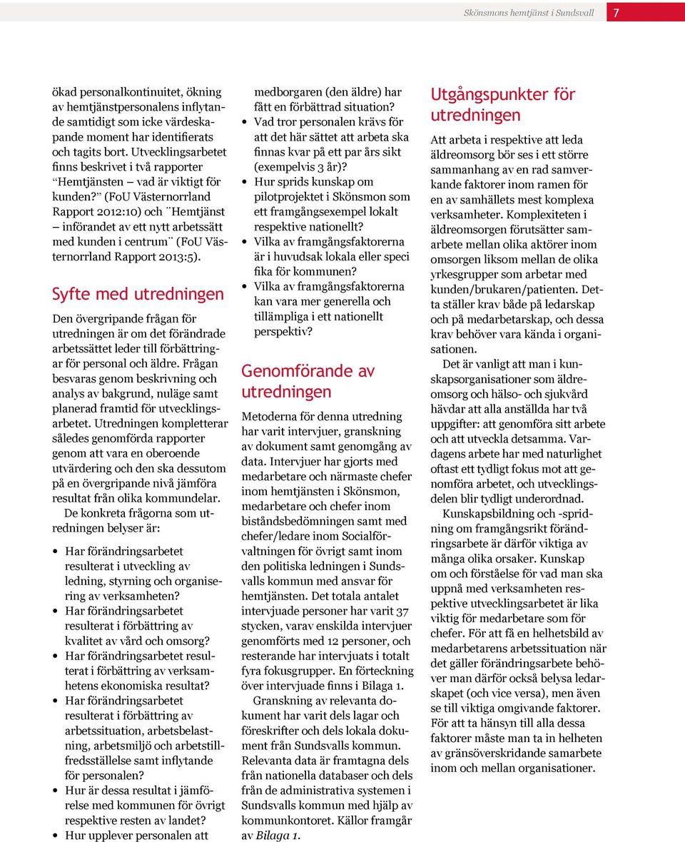 (FoU Västernorrland Rapport 2012:10) och Hemtjänst införandet av ett nytt arbetssätt med kunden i centrum (FoU Västernorrland Rapport 2013:5).