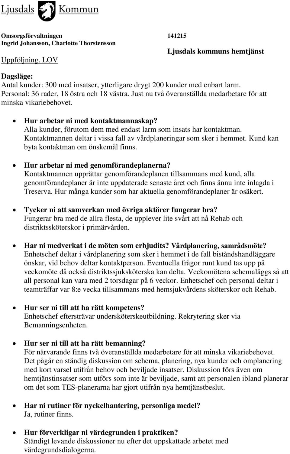 Kontaktmannen deltar i vissa fall av vårdplaneringar som sker i hemmet. Kund kan byta kontaktman om önskemål finns. Hur arbetar ni med genomförandeplanerna?