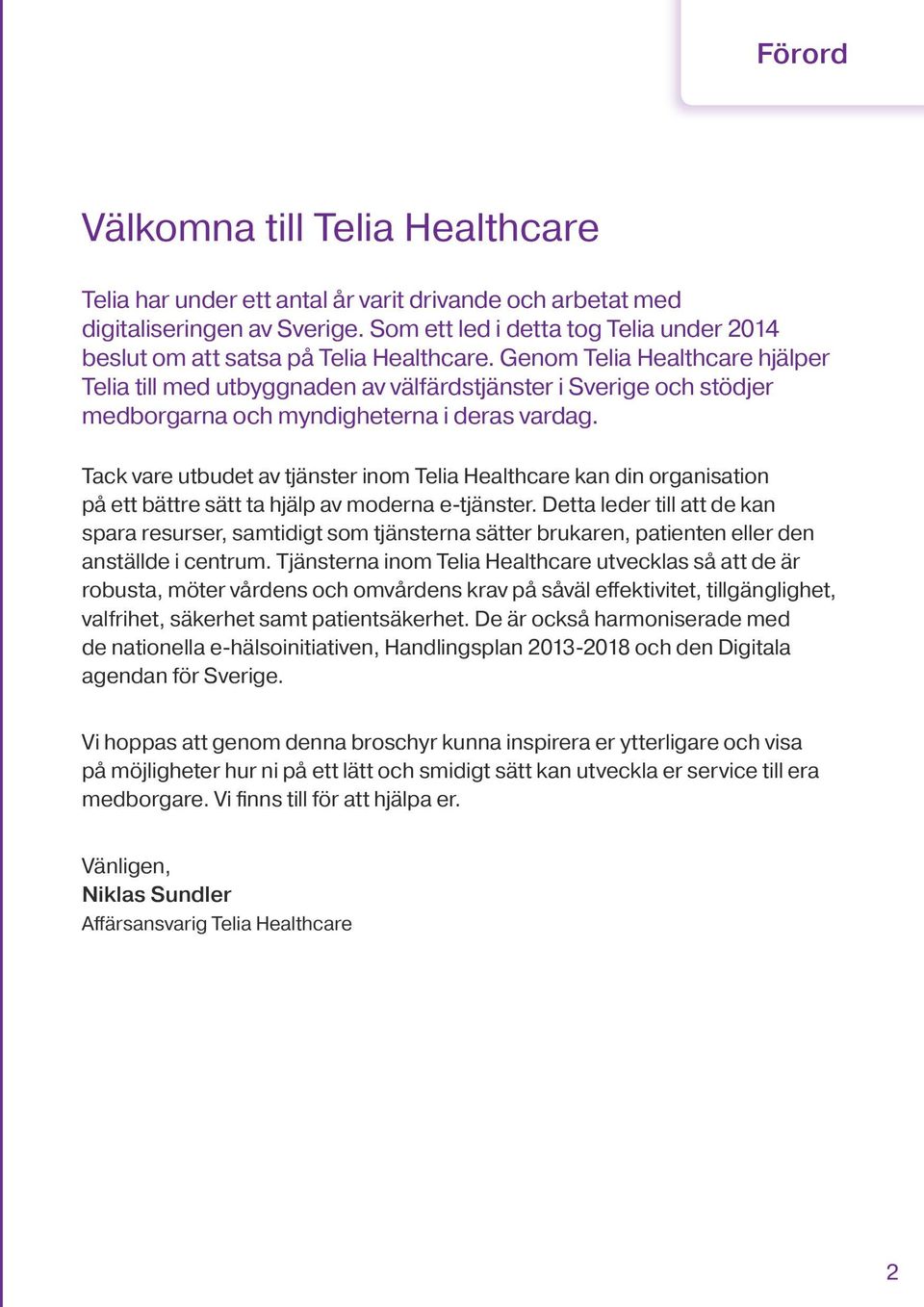 Genom Telia Healthcare hjälper Telia till med utbyggnaden av välfärdstjänster i Sverige och stödjer medborgarna och myndigheterna i deras vardag.