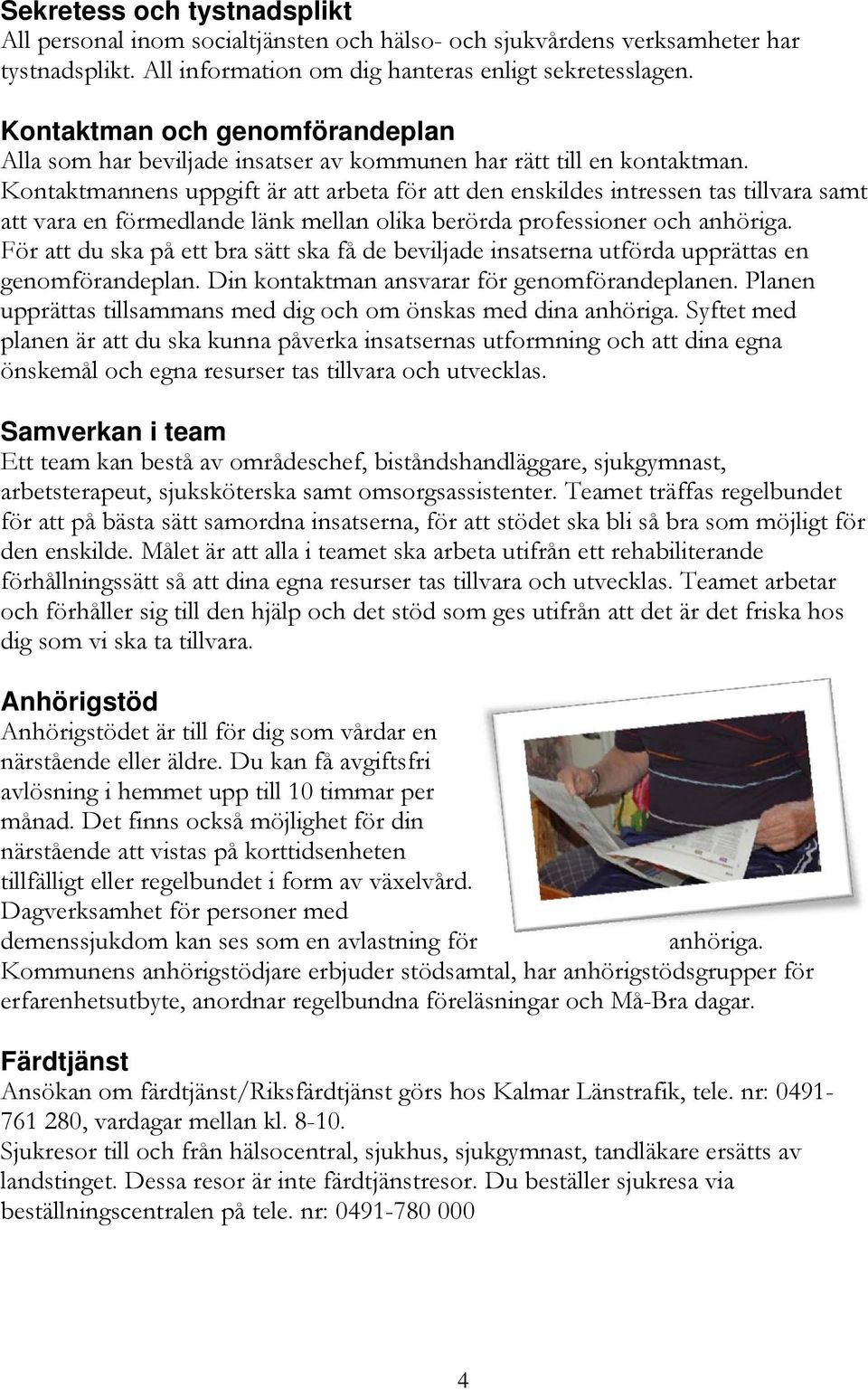 Kontaktmannens uppgift är att arbeta för att den enskildes intressen tas tillvara samt att vara en förmedlande länk mellan olika berörda professioner och anhöriga.