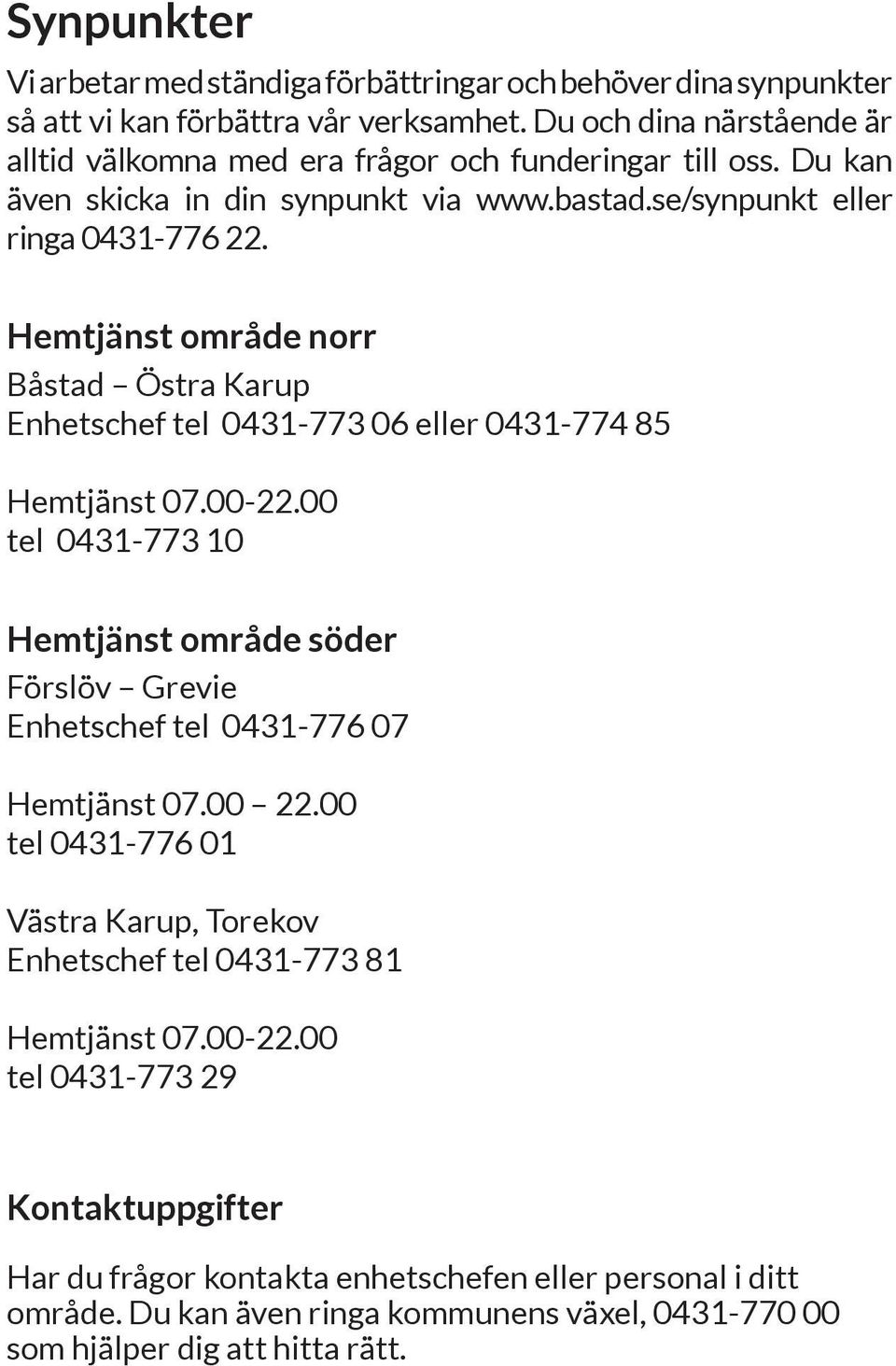Hemtjänst område norr Båstad Östra Karup Enhetschef tel 0431-773 06 eller 0431-774 85 Hemtjänst 07.00-22.