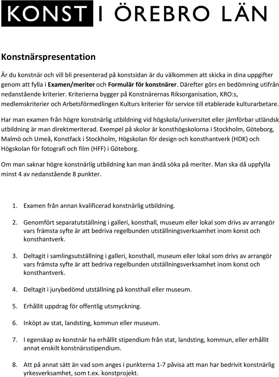 Kriterierna bygger på Konstnärernas Riksorganisation, KRO:s, medlemskriterier och Arbetsförmedlingen Kulturs kriterier för service till etablerade kulturarbetare.