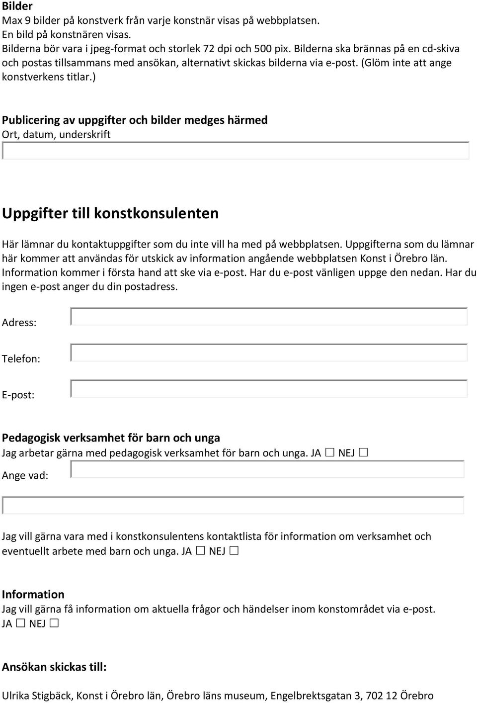 ) Publicering av uppgifter och bilder medges härmed Ort, datum, underskrift Uppgifter till konstkonsulenten Här lämnar du kontaktuppgifter som du inte vill ha med på webbplatsen.