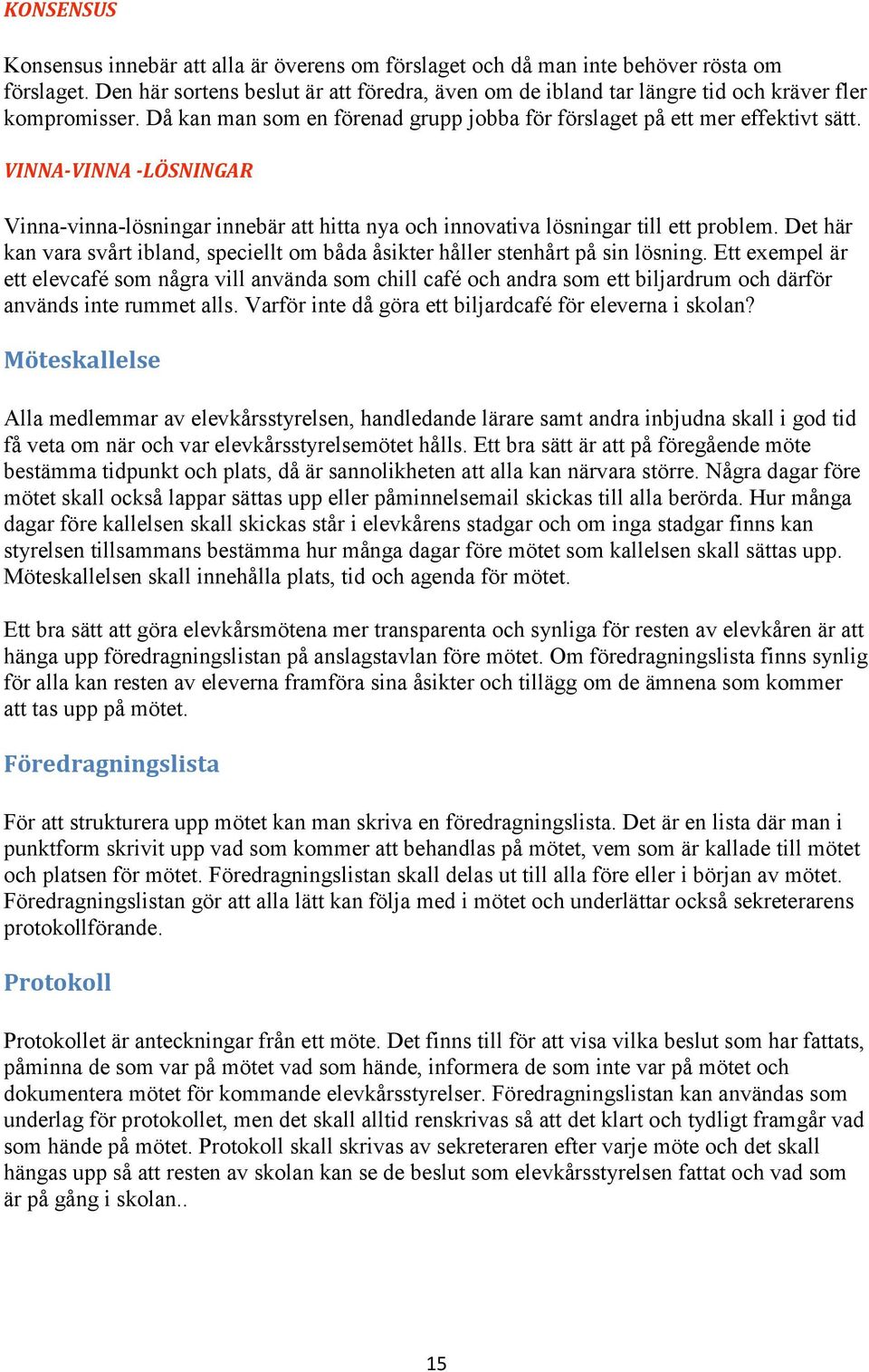 VINNA-VINNA -LÖSNINGAR Vinna-vinna-lösningar innebär att hitta nya och innovativa lösningar till ett problem. Det här kan vara svårt ibland, speciellt om båda åsikter håller stenhårt på sin lösning.
