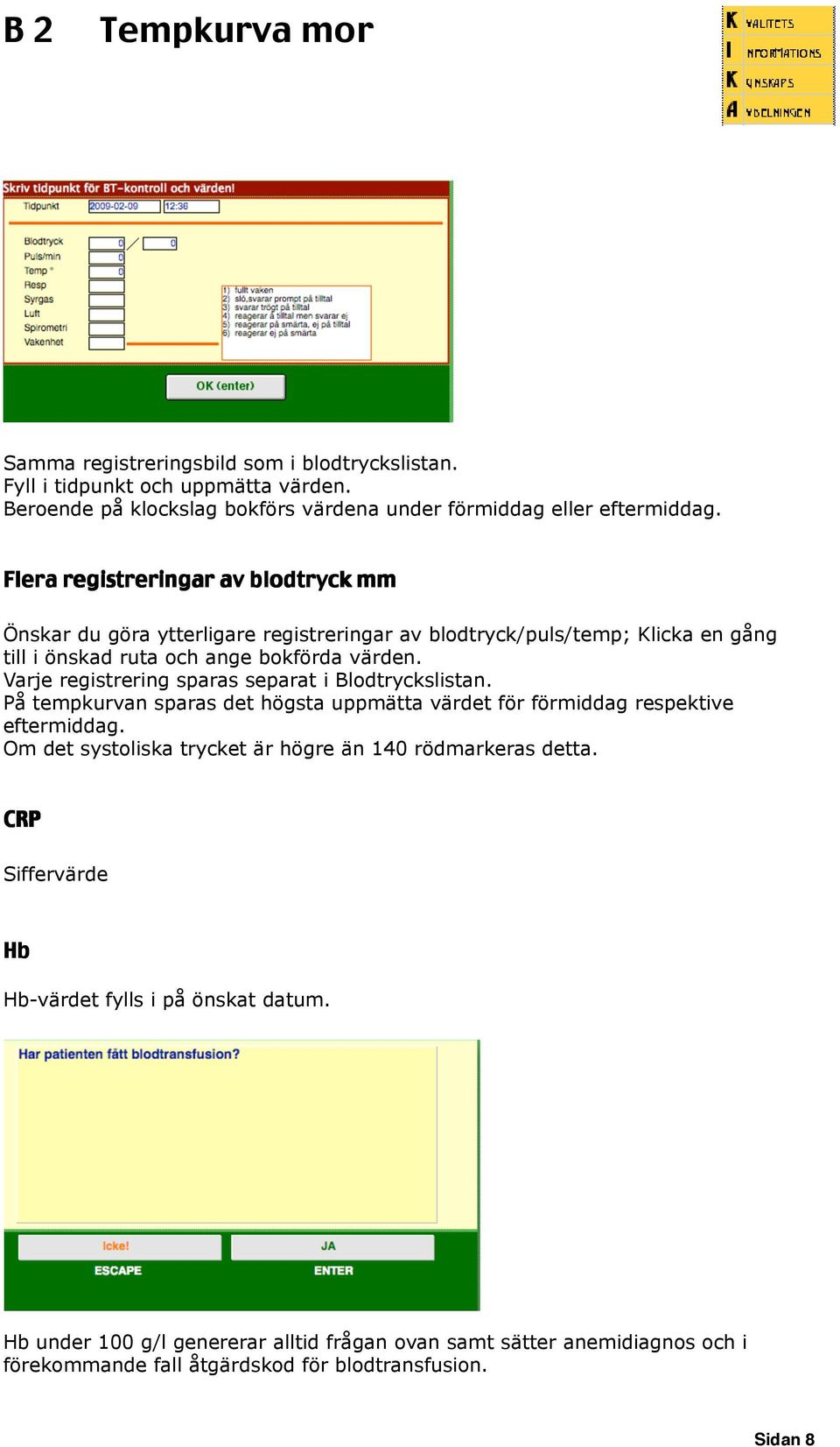 Varje registrering sparas separat i Blodtryckslistan. På tempkurvan sparas det högsta uppmätta värdet för förmiddag respektive eftermiddag.