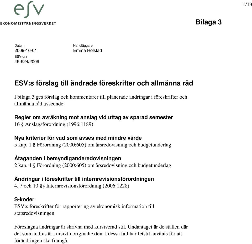 1 Förordning (2000:605) om årsredovisning och budgetunderlag Åtaganden i bemyndiganderedovisningen 2 kap.