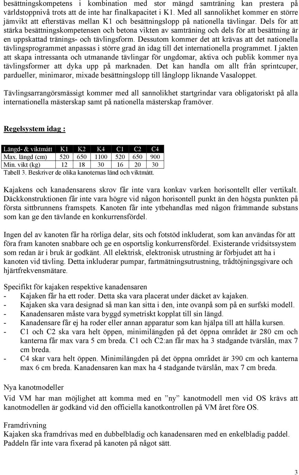 Dels för att stärka besättningskompetensen och betona vikten av samträning och dels för att besättning är en uppskattad tränings- och tävlingsform.