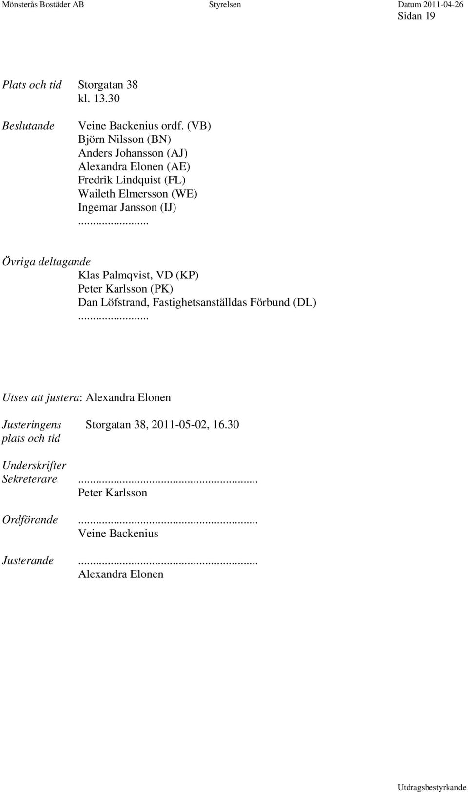 (IJ)... Övriga deltagande Klas Palmqvist, VD (KP) Peter Karlsson (PK) Dan Löfstrand, Fastighetsanställdas Förbund (DL).