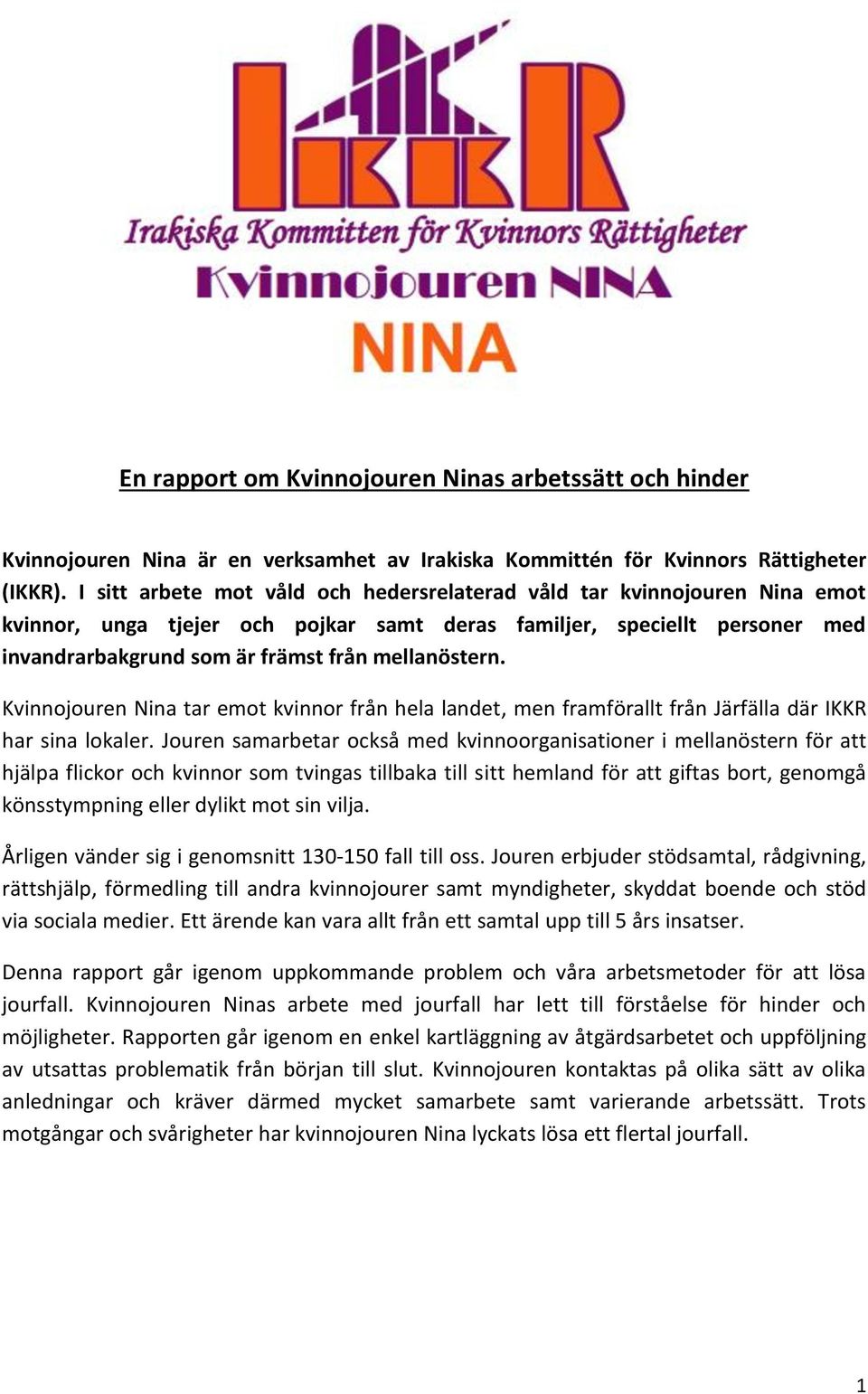 mellanöstern. Kvinnojouren Nina tar emot kvinnor från hela landet, men framförallt från Järfälla där IKKR har sina lokaler.