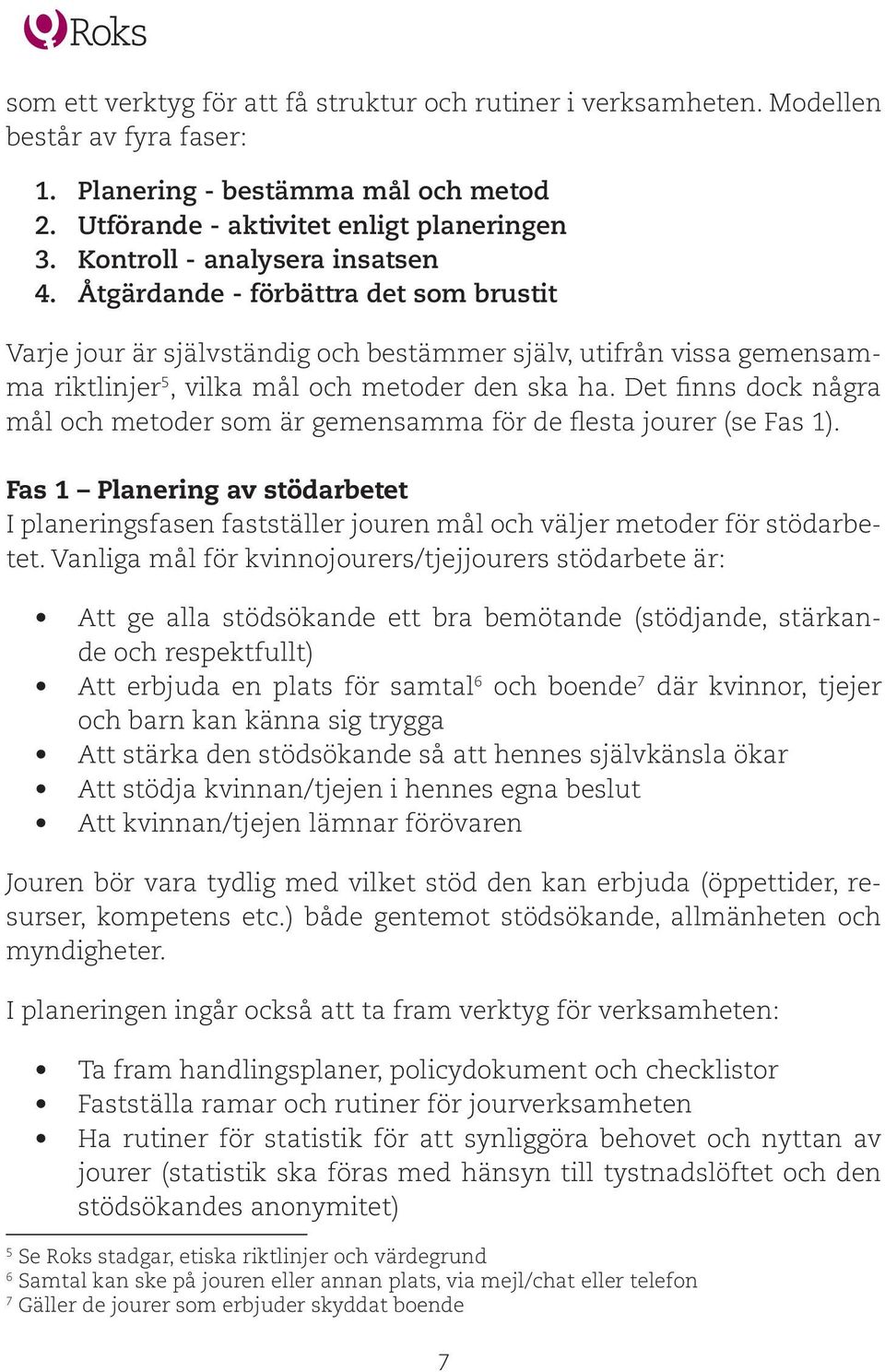 Det finns dock några mål och metoder som är gemensamma för de flesta jourer (se Fas 1). Fas 1 Planering av stödarbetet I planeringsfasen fastställer jouren mål och väljer metoder för stödarbetet.