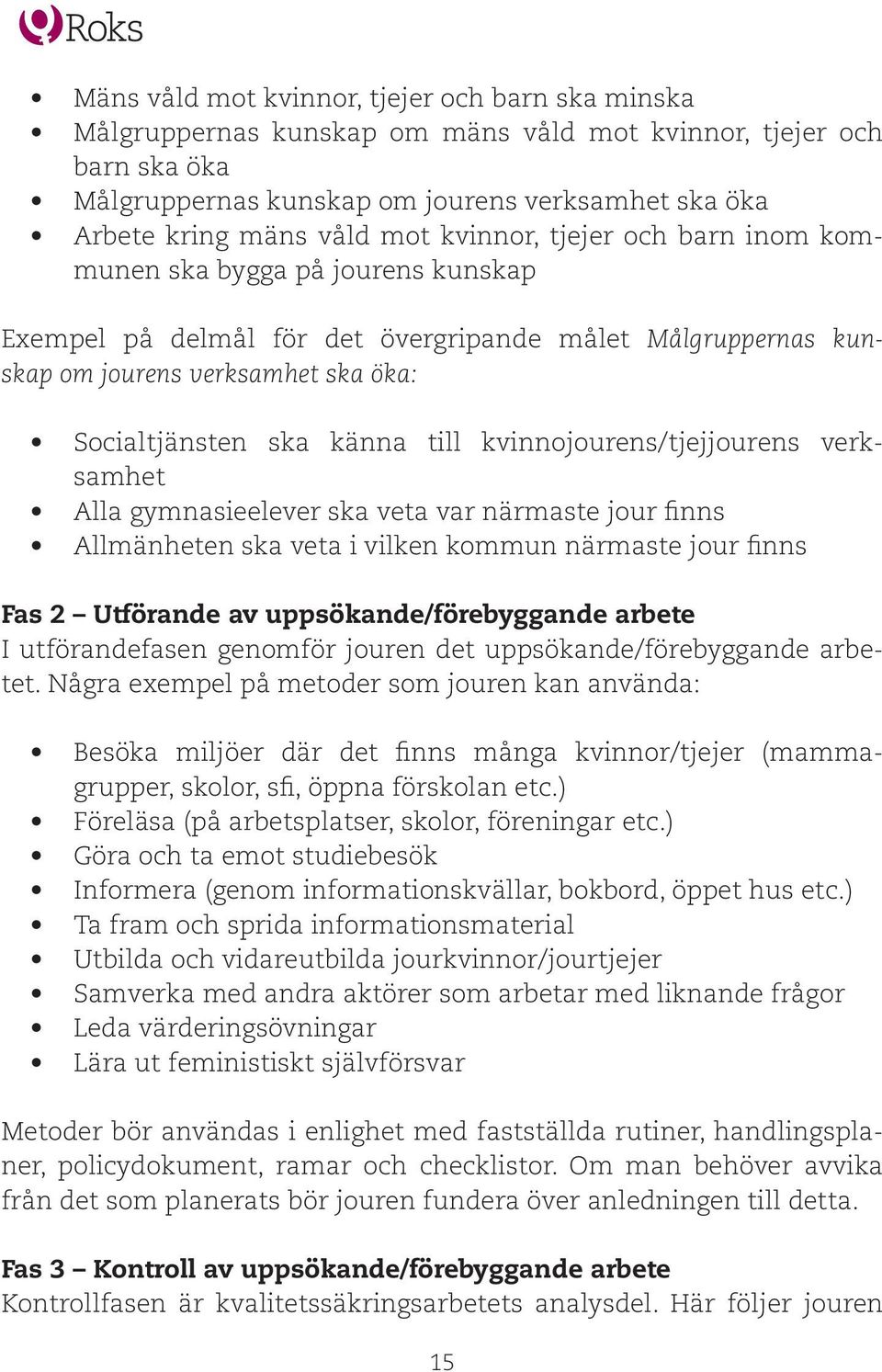 kvinnojourens/tjejjourens verksamhet Alla gymnasieelever ska veta var närmaste jour finns Allmänheten ska veta i vilken kommun närmaste jour finns Fas 2 Utförande av uppsökande/förebyggande arbete I