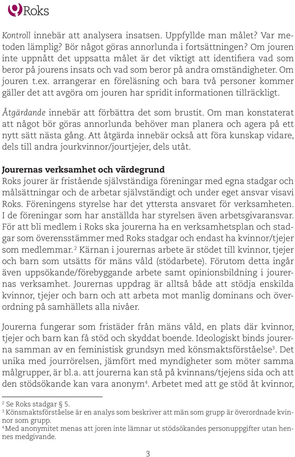 arrangerar en föreläsning och bara två personer kommer gäller det att avgöra om jouren har spridit informationen tillräckligt. Åtgärdande innebär att förbättra det som brustit.