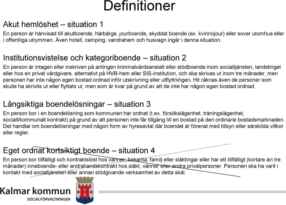 Institutionsvistelse och kategoriboende situation 2 En person är intagen eller inskriven på antingen kriminalvårdsanstalt eller stödboende inom socialtjänsten, landstinget eller hos en privat