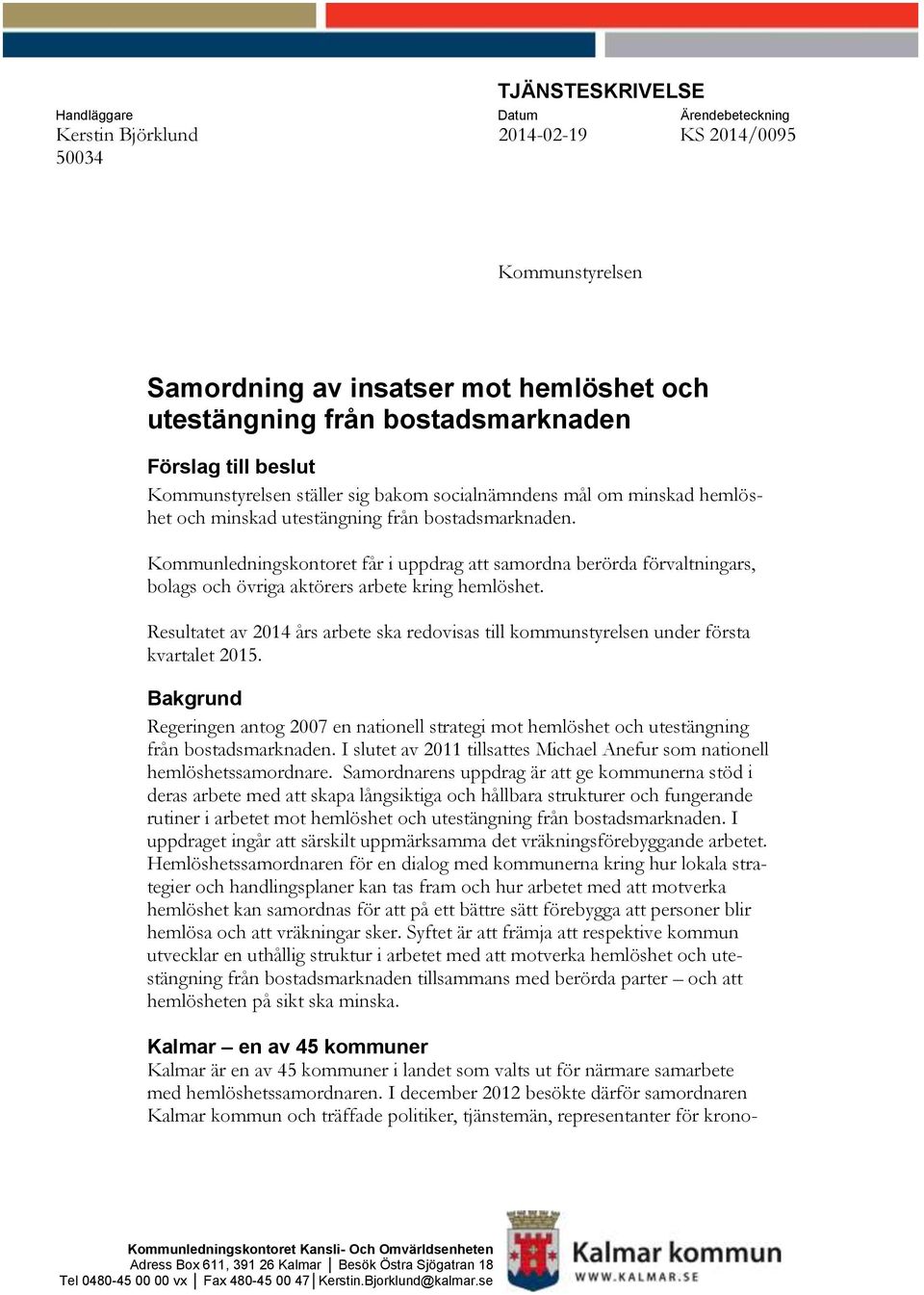 Kommunledningskontoret får i uppdrag att samordna berörda förvaltningars, bolags och övriga aktörers arbete kring hemlöshet.