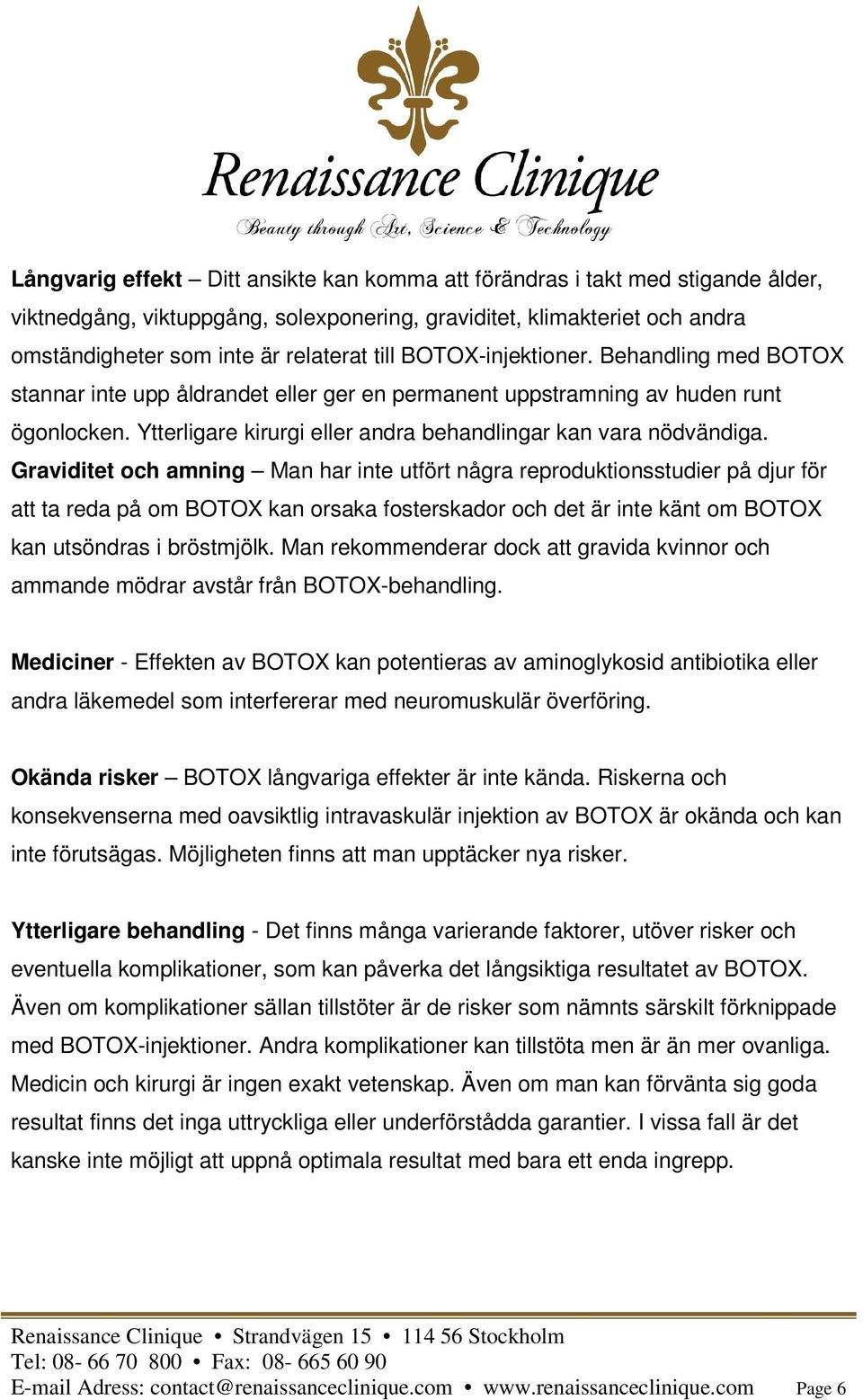 Graviditet och amning Man har inte utfört några reproduktionsstudier på djur för att ta reda på om BOTOX kan orsaka fosterskador och det är inte känt om BOTOX kan utsöndras i bröstmjölk.