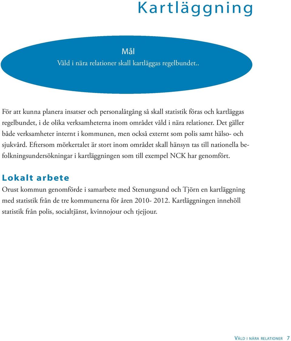 Det gäller både verksamheter internt i kommunen, men också externt som polis samt hälso- och sjukvård.