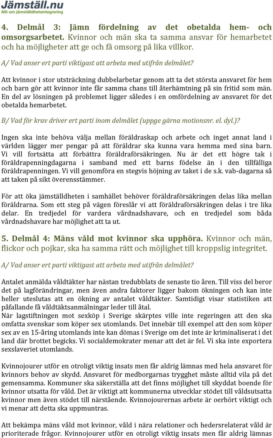 En del av lösningen på problemet ligger således i en omfördelning av ansvaret för det obetalda hemarbetet.