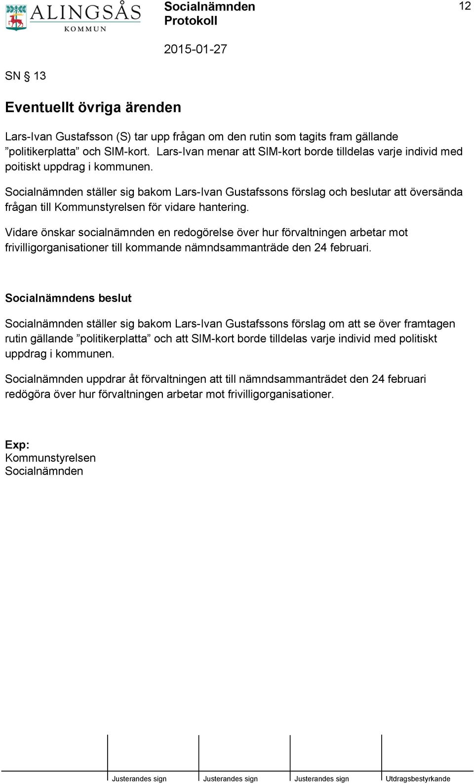 Socialnämnden ställer sig bakom Lars-Ivan Gustafssons förslag och beslutar att översända frågan till Kommunstyrelsen för vidare hantering.