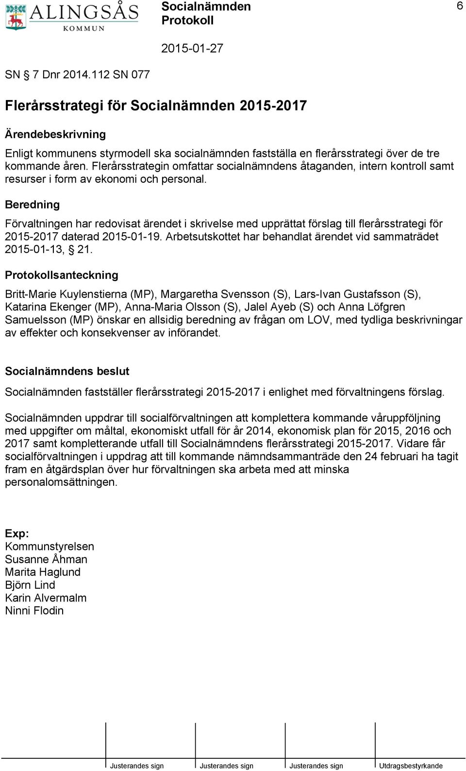 Beredning Förvaltningen har redovisat ärendet i skrivelse med upprättat förslag till flerårsstrategi för 2015-2017 daterad 2015-01-19.