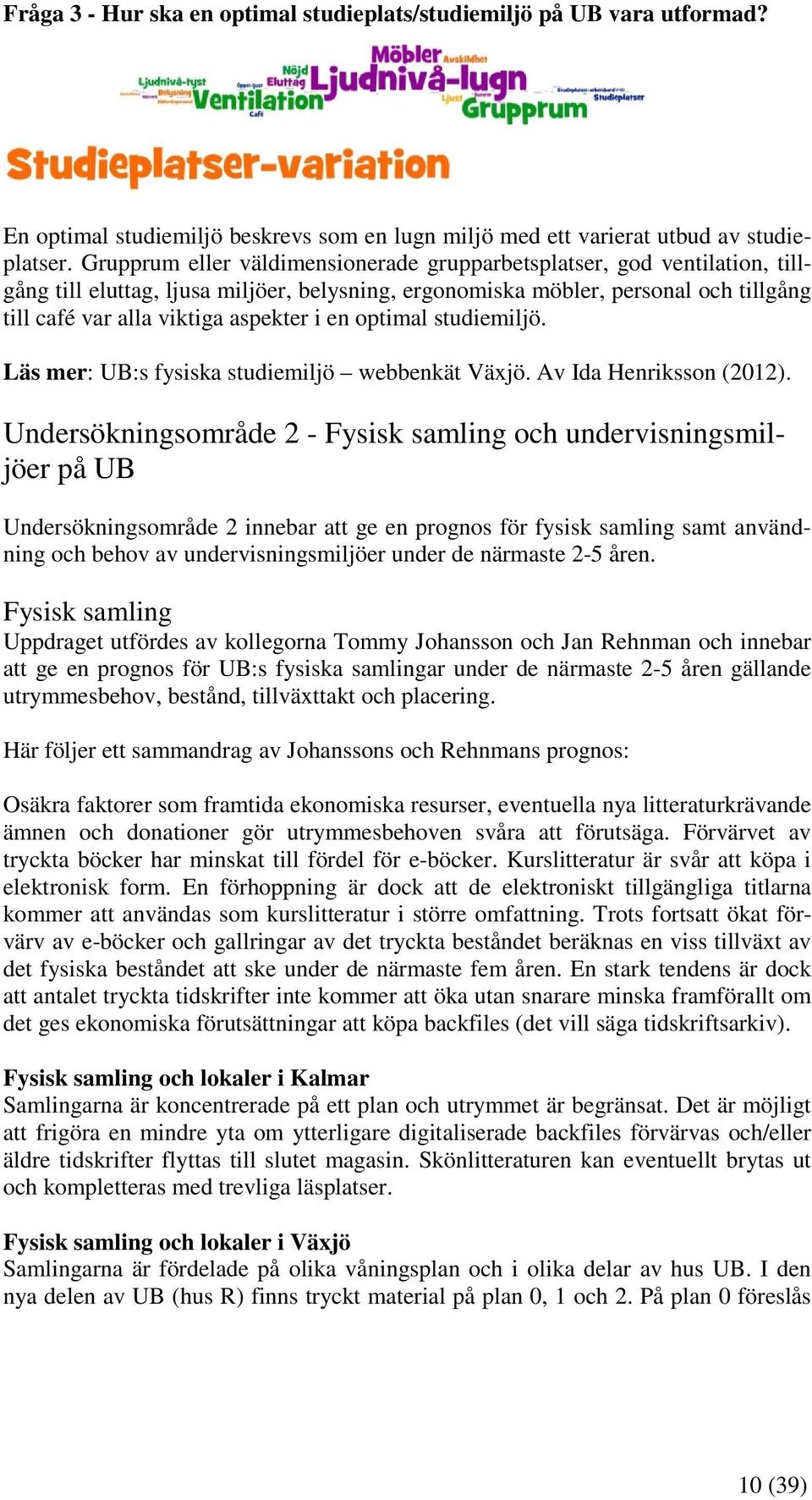en optimal studiemiljö. Läs mer: UB:s fysiska studiemiljö webbenkät Växjö. Av Ida Henriksson (2012).